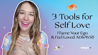 3 Tools for Self Love (Tame Your Ego & Feel Loved ALWAYS!)