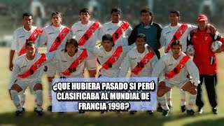 ¿Que hubiera pasado si Perú hubiera clasificado al mundial de Francia 1998?