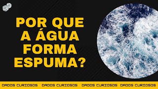 POR QUE A ÁGUA DO MAR FORMA ESPUMA?