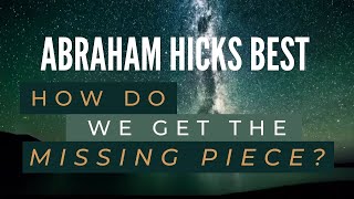 How do we get the MISSING PIECE? - Abraham Hicks Best