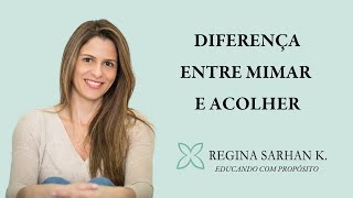 Diferença entre mimar e acolher - Educando com Propósito - Regina Sarhan K.