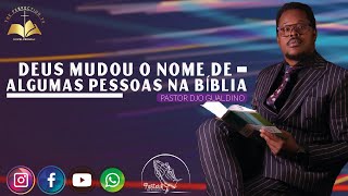 Tema : Deus Mudou o Nome de Algumas Pessoas na Bíblia - Pastor Djo Gualdino