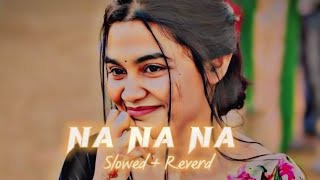 Na Na Na (Slowed + Reverd ) Arfin Rumey []Ft & Sayera Reza || Song || Use Headphone🎧[]???[]🥹