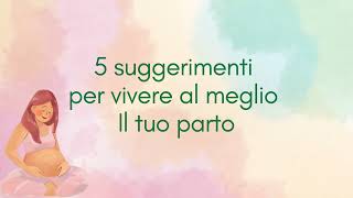 5 suggerimenti per vivere al meglio il tuo parto