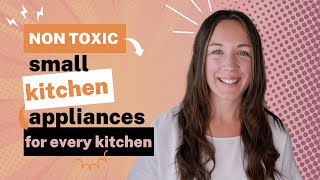 Non Toxic Small Kitchen Appliances for Every Kitchen