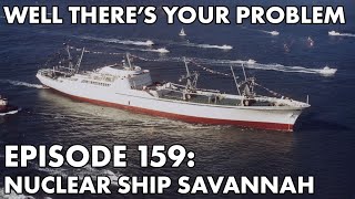 Well There's Your Problem | Episode 159: Nuclear Ship Savannah