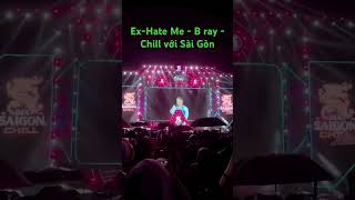 B ray - Ex-Hate Me -Chill với Sài Gòn