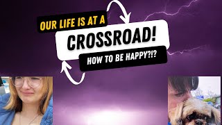 Our Life is at a Crossroad - How to be Happy?!? Ep 1