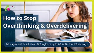 How To Stop Overthinking and Overdelivering