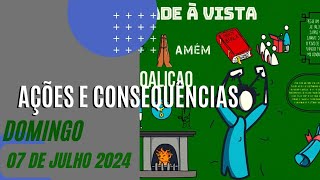 AÇÕES E CONSEQUÊNCIAS - DOMINGO 07 DE JULHO 2024