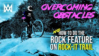 Overcoming Obstacles. How to do the rock feature on Rock-It trail and what it teaches us.