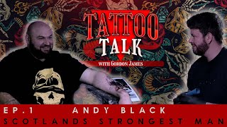 Andy Black Scotland's Strongest man - Tattoo Talk Episode 1