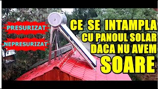 CE SE INTAMPLA CAND NU E SOARE CU PANOUL SOLAR PRESURIZAT / NEPRESURIZAT