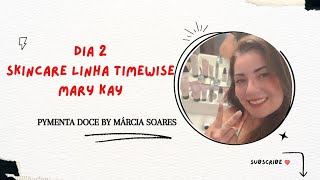 DIA 2 - SKINCARE LINHA TIMEWISE MARY KAY