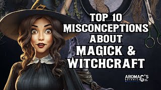 Top 10 Misconceptions About Magick and Witchcraft