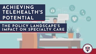 Achieving Telehealth’s Potential: The Policy Landscape’s Impact on Specialty Care