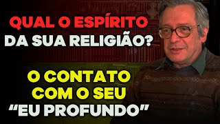 Qual o verdadeiro espirito da sua religião? / O contato com o seu "EU PROFUNDO"