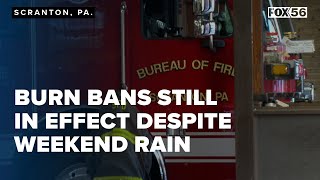 Yes, burn bans are still in effect despite weekend rain