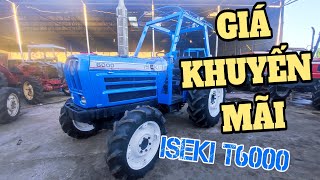 ISEKI T6000 Giá khuyến mãi lấy lộc, đón tết dương 2024 !!! Máy Cày Đức Đạt. ĐT 0986.782.167