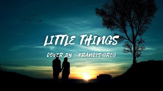 Little Things - Cover by - Francis Greg (lyrics & video) #littlethings #francisgreg