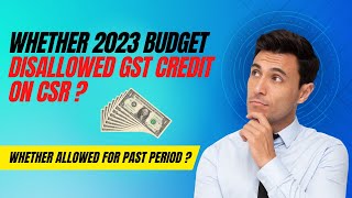 Whether 2023 Budget disallowed GST Credit on CSR? Whether allowed for past period? #budget2023