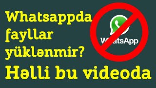 Whatsappda faylların yüklənməsində error və aradan qaldırmaq yolları