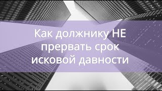 ⛔КАК ДОЛЖНИКУ НЕ ПРЕРВАТЬ СРОК ИСКОВОЙ ДАВНОСТИ