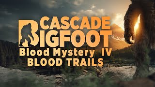 'CASCADE BIGFOOT: BLOOD MYSTERY IV BLOOD TRAILS'  Full Sasquatch Documentary