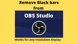 How to remove Black Bars in OBS Studio. Any Resolution fix !!