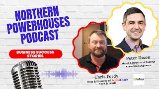 Northern Powerhouses - Business Success Stories with Peter Dixon of Dudleys Consulting Engineers