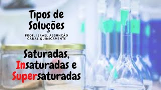 Tipos de Soluções - Soluções Saturadas, Insaturadas e Supersaturadas