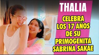 Thalia CELEBRA LOS 17 AÑOS de su hija Sabrina Sakae