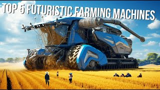 Top 5 Advanced Farming Machines in 2023