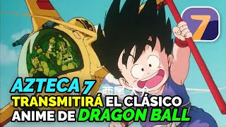 Azteca 7 va a transmitir POR PRIMERA VEZ el anime clásico de Dragon Ball