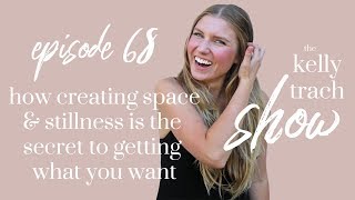 How Creating Space & Stillness is the Secret to Getting What You Want