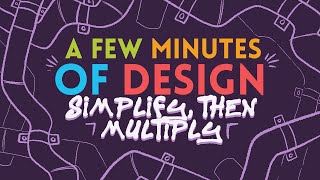 A Few Minutes of Design: Simplify then Multiply!