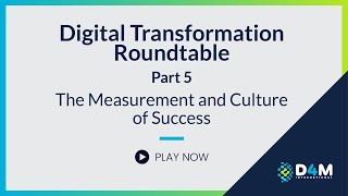 Digital Transformation Roundtable: the Measurement and Culture of Success | Part 5