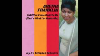 ARETHA FRANKLIN - Until You Come Back to Me (That's What I'm Gonna Do) (Jay-K's Extended ReGroove)