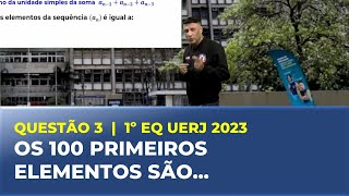 QUESTÃO 3  |  1º EQ UERJ 2023 - OS 100 PRIMEIROS ELEMENTOS SÃO...