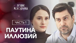 Паутина иллюзий. Часть 1 | ЛУЧШАЯ МЕЛОДРАМА | ФИЛЬМ ПРО ЛЮБОВЬ | НОВИНКА КИНО