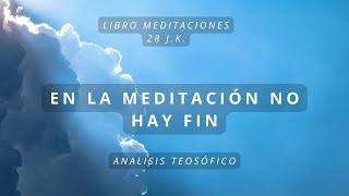 28.- En la Meditación no hay fin.