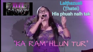 Lalțhazuali (Țhatei)- "KA RAM HLUN TUR" ||Phuahtu - Lalțhazuali (Țhatei)