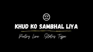 Khud Ko Sambhal Liya | WhatsApp status| Attitude Shayari, Poetry Line | IKS Wondering