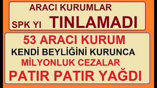 ARACI KURUMLAR SPK YI TINLAMAYINCA  53 ARACI KURUMA CEZALAR PATIR PATIR YAĞDI | BİST BORSA HİSSE