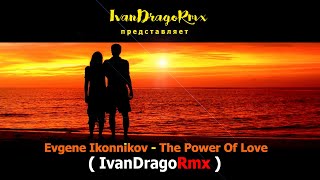 Evgene Ikonnikov - The Power Of Love (IvanDragoRmx)