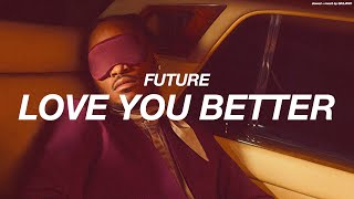 FUTURE - LOVE YOU BETTER ( s l o w e d   +   r e v e r b )