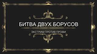 Битва двух БОРУСОВ  -  ЭКСТРИМ против ПРОФИ.