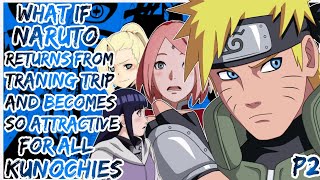 Part 2 | What If Naruto Returns From Traning Trip And Becomes So Attractive For All Kunochies