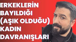 ERKEKLERİN BAYILDIĞI (AŞIK OLDUĞU)  KADIN DAVRANIŞLARI  - ERKEKLERİN KADINDAN BEKLEDİĞİ