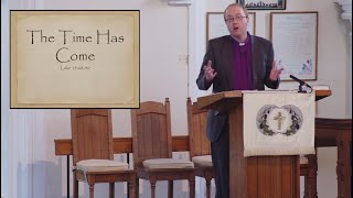 10 April 2022 - Sermon from GUC - The Time Has Come